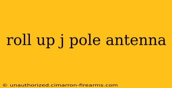 roll up j pole antenna