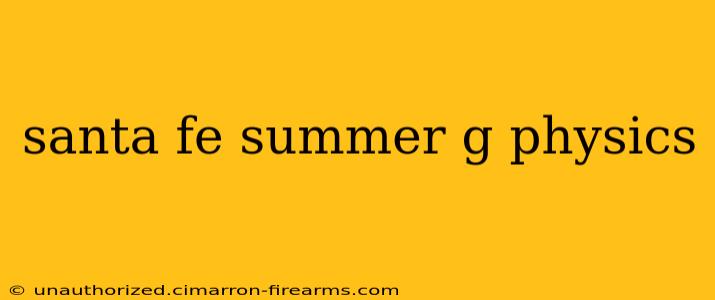 santa fe summer g physics