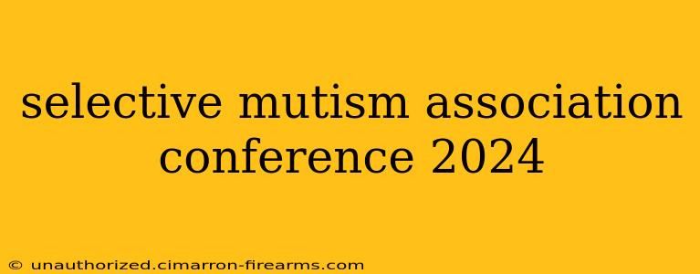 selective mutism association conference 2024