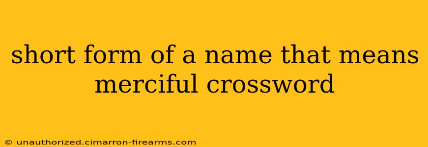 short form of a name that means merciful crossword