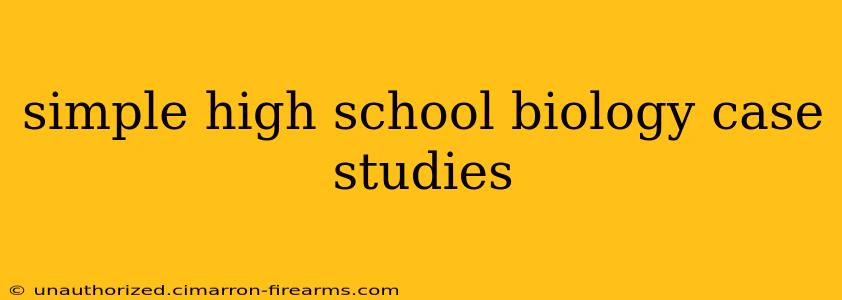 simple high school biology case studies