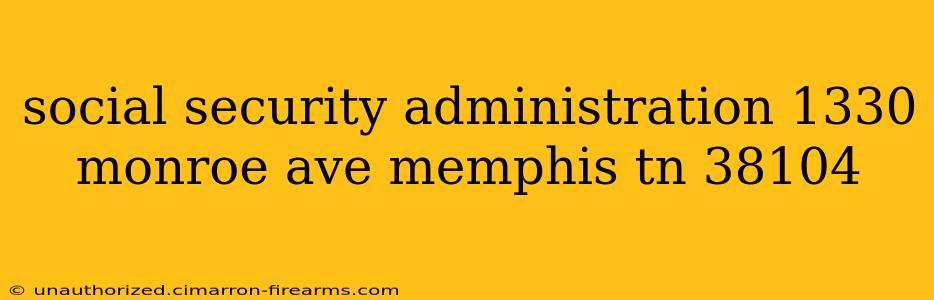 social security administration 1330 monroe ave memphis tn 38104