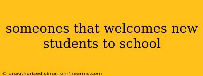 someones that welcomes new students to school