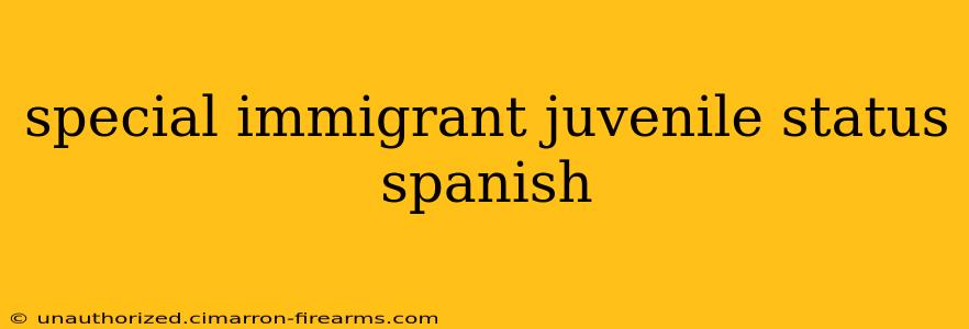 special immigrant juvenile status spanish