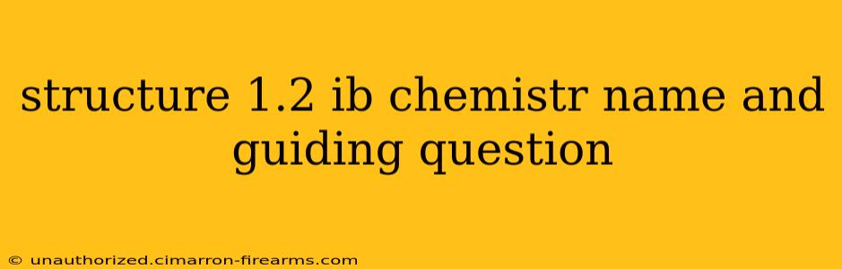 structure 1.2 ib chemistr name and guiding question