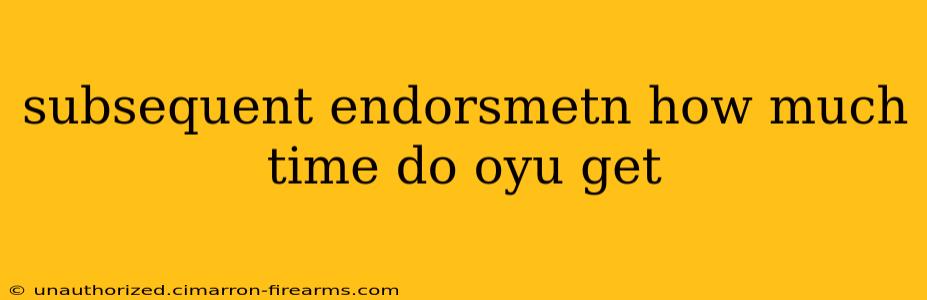 subsequent endorsmetn how much time do oyu get