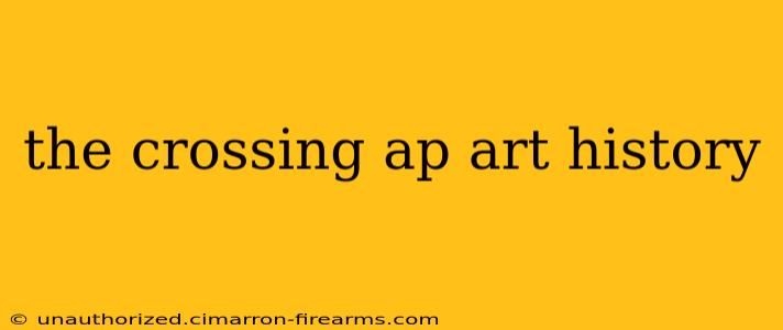 the crossing ap art history