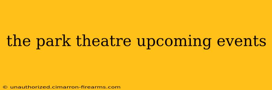 the park theatre upcoming events