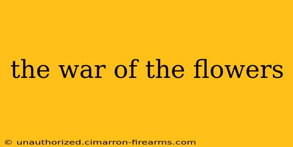 the war of the flowers