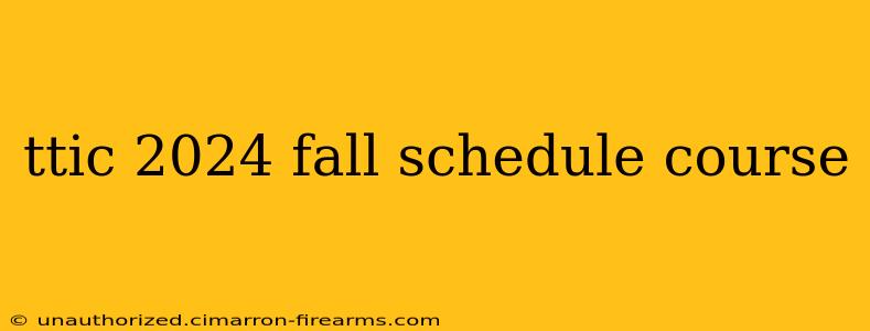 ttic 2024 fall schedule course