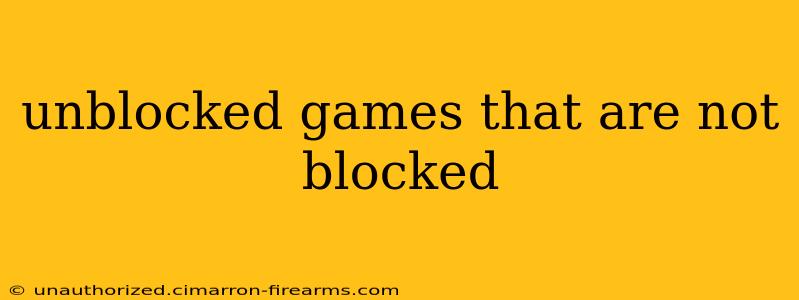 unblocked games that are not blocked