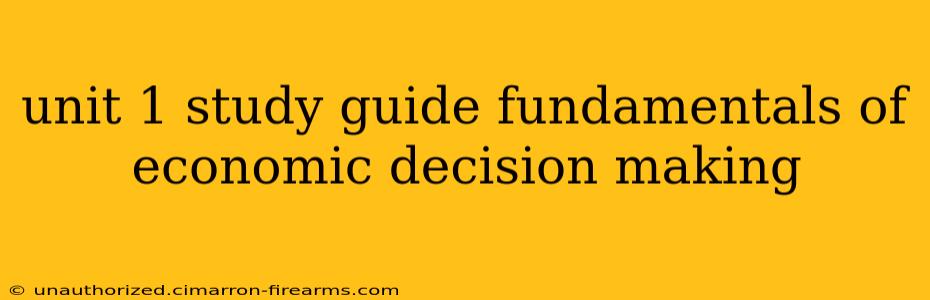 unit 1 study guide fundamentals of economic decision making