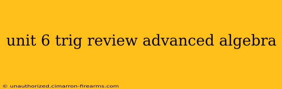 unit 6 trig review advanced algebra