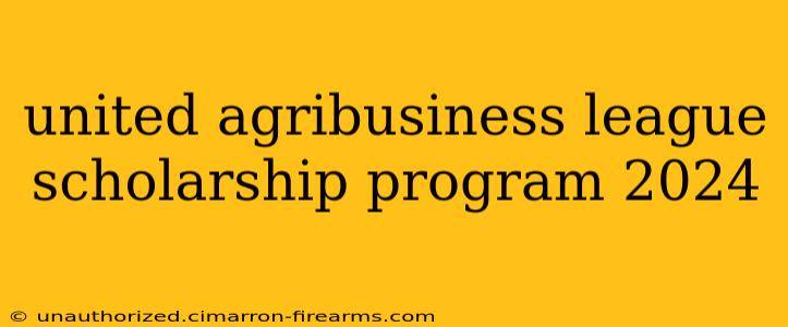 united agribusiness league scholarship program 2024