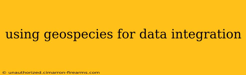 using geospecies for data integration