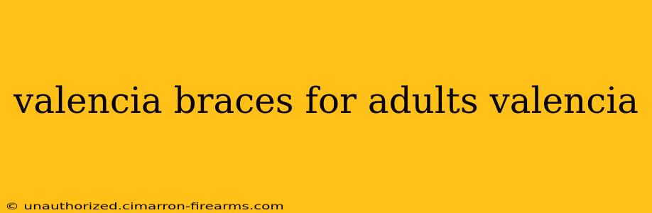 valencia braces for adults valencia