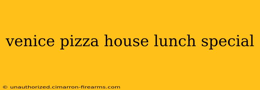 venice pizza house lunch special