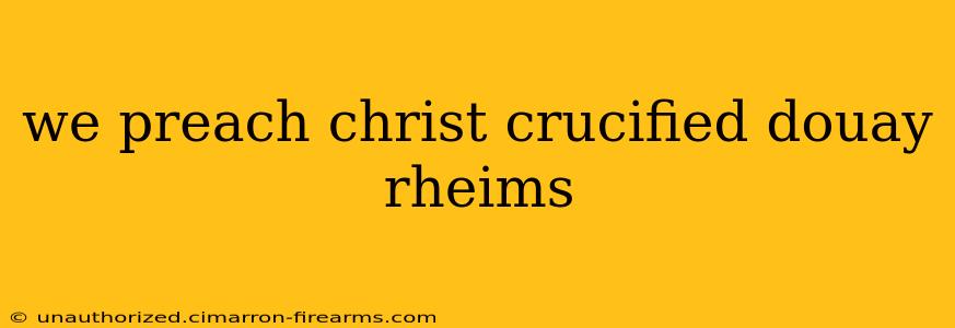 we preach christ crucified douay rheims