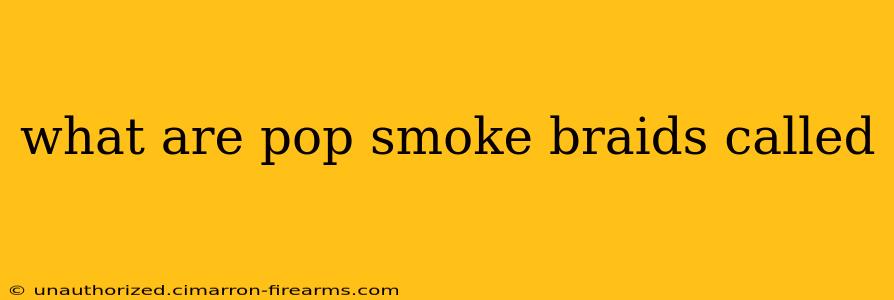 what are pop smoke braids called