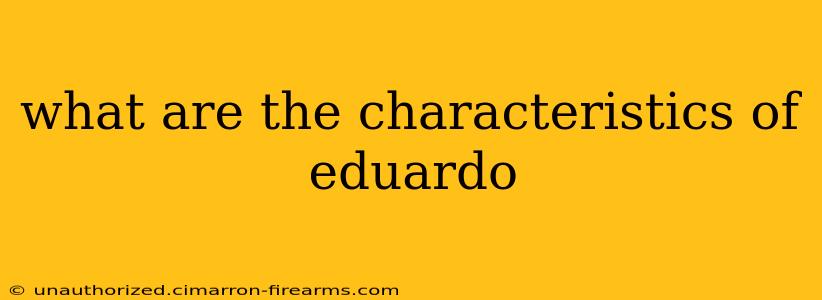 what are the characteristics of eduardo