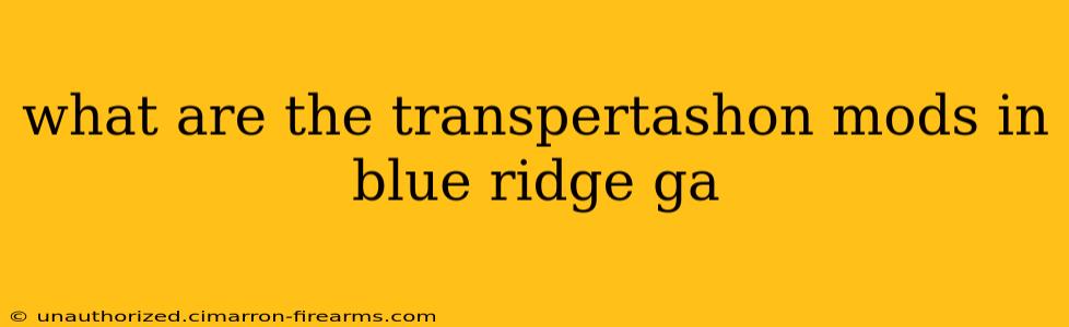 what are the transpertashon mods in blue ridge ga