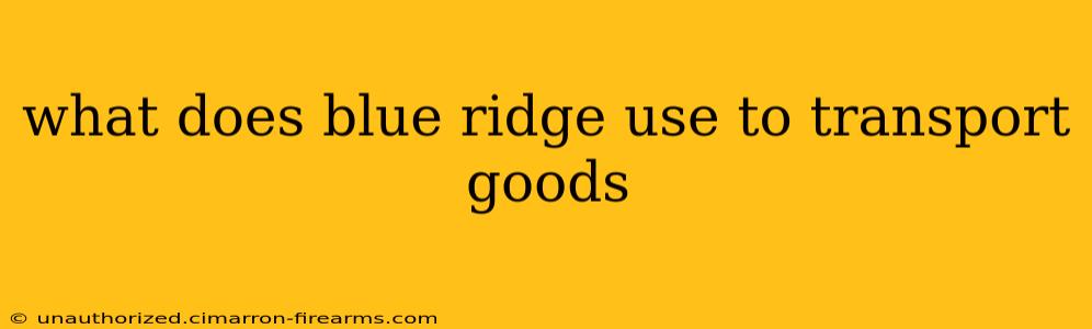 what does blue ridge use to transport goods