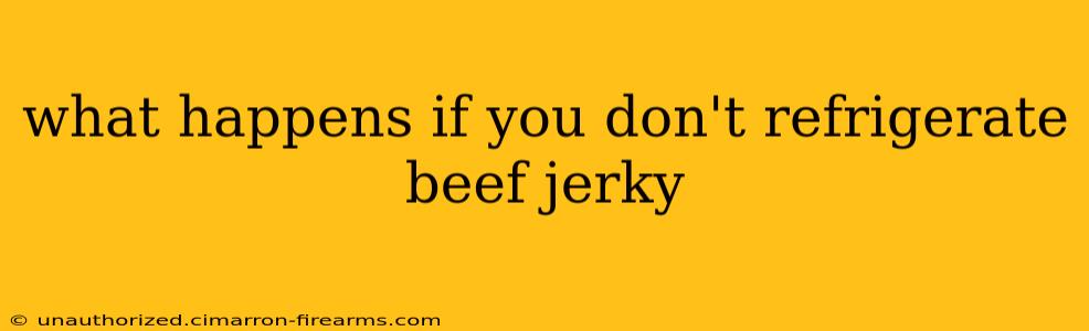 what happens if you don't refrigerate beef jerky