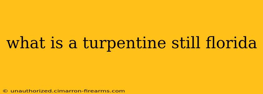 what is a turpentine still florida