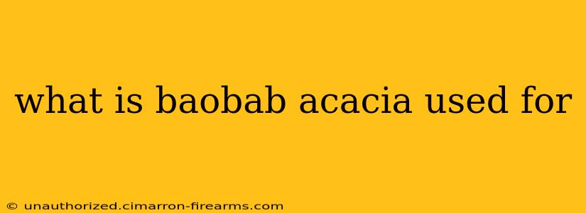 what is baobab acacia used for