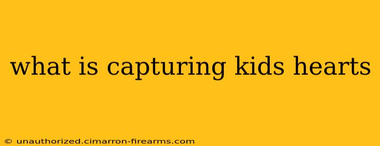 what is capturing kids hearts