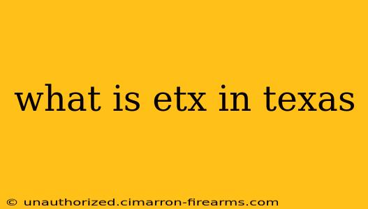 what is etx in texas