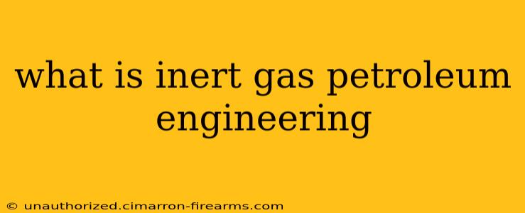 what is inert gas petroleum engineering