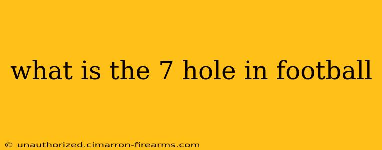 what is the 7 hole in football