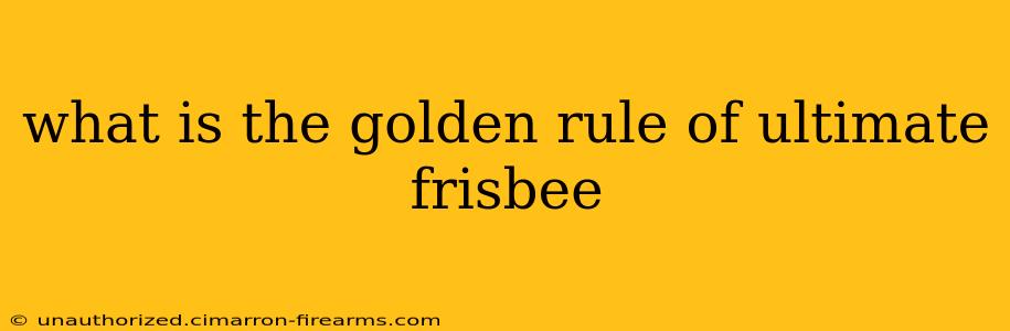 what is the golden rule of ultimate frisbee