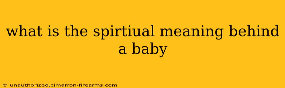 what is the spirtiual meaning behind a baby