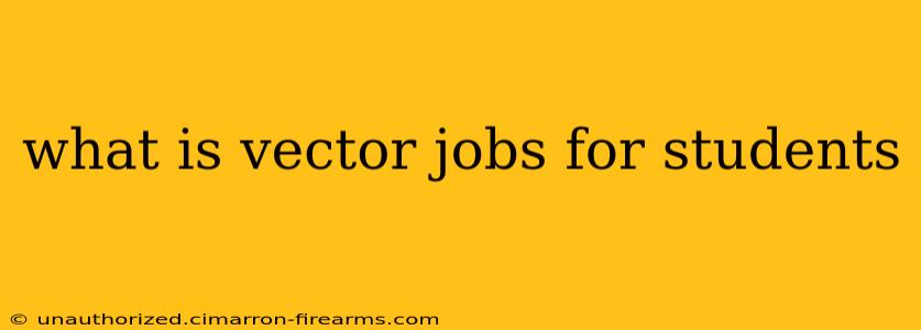 what is vector jobs for students