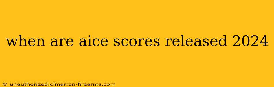 when are aice scores released 2024