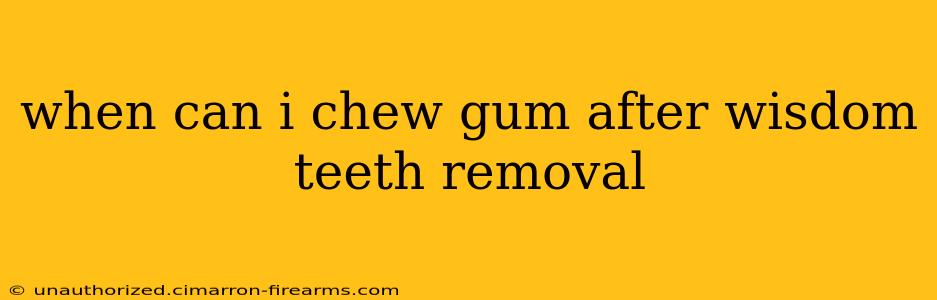 when can i chew gum after wisdom teeth removal