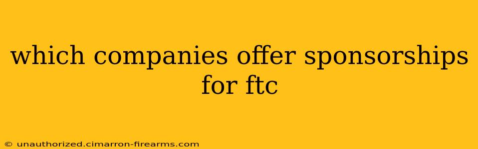 which companies offer sponsorships for ftc