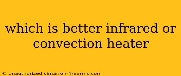 which is better infrared or convection heater