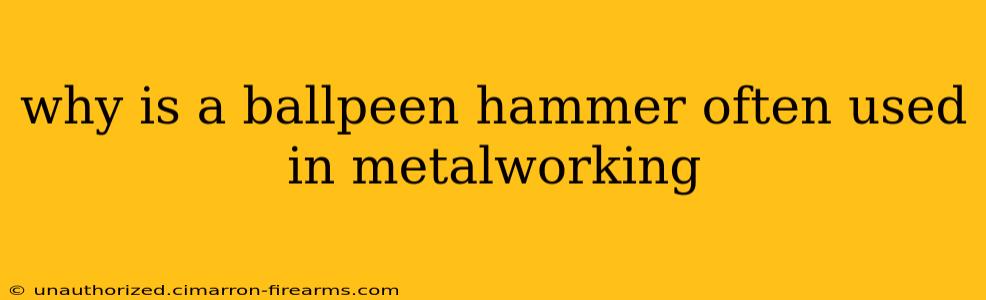 why is a ballpeen hammer often used in metalworking