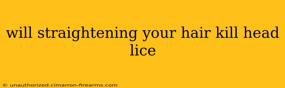 will straightening your hair kill head lice