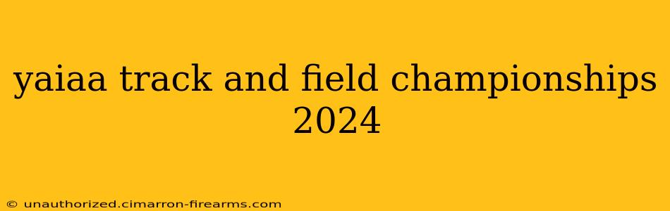 yaiaa track and field championships 2024