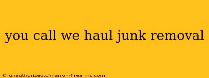 you call we haul junk removal